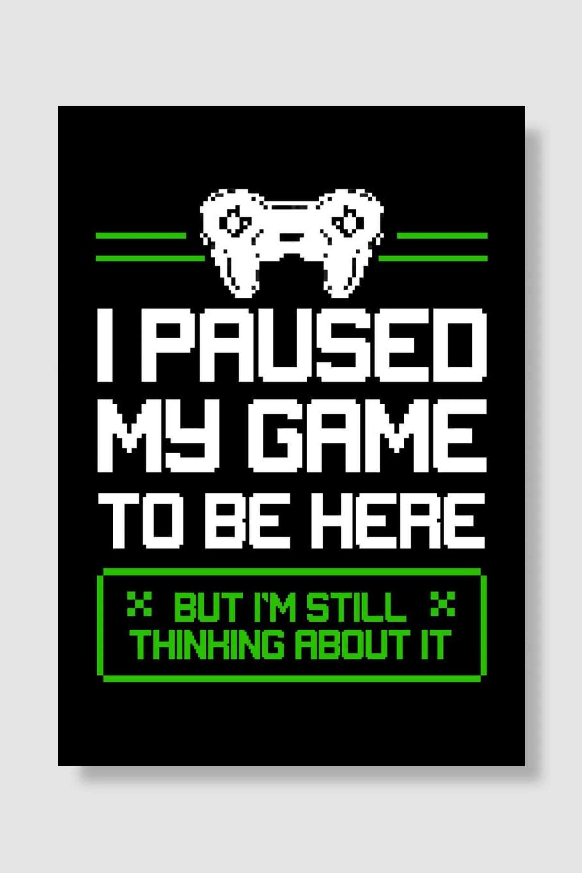 Paused My Game To Be Here Oyun Poster Çerçevesiz Yüksek Kalite Oyun Afiş Duvar Poster - En İyi Fiyatlarla