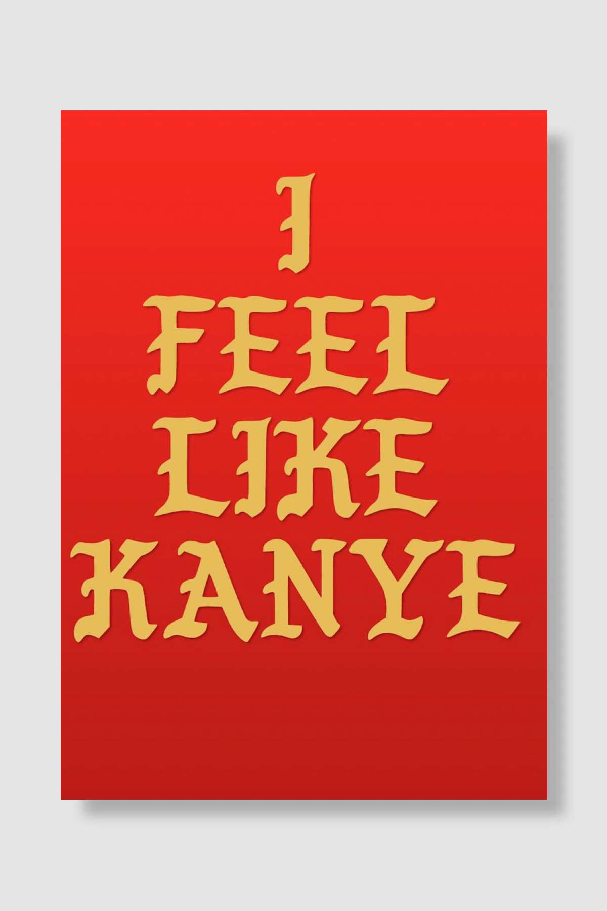 I feel Like Kanye - Quote Müzik Poster Çerçevesiz Yüksek Kalite Müzik Afiş Duvar Poster - En İyi Fiyatlarla